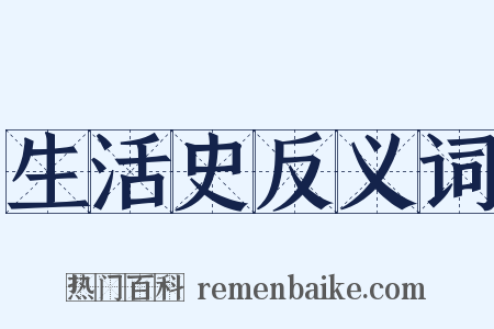 生活史反义词是什么意思的图片